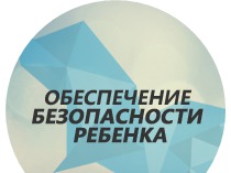 Презентация Обеспечение безопасности ребенка